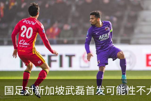 国足对新加坡武磊首发可能性不大 客战将全力以赴争胜